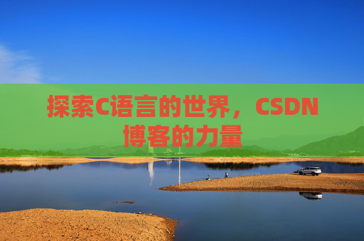 探索C语言的世界，CSDN博客的力量